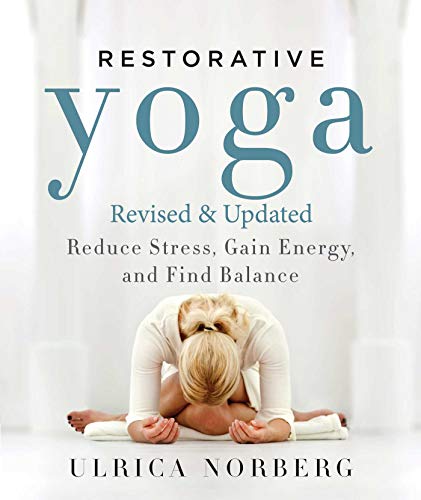 Restorative Yoga: Reduce Stress, Gain Energy, and Find Balance Restorative Yoga: Reduce Stress, Gain Energy, and Find Balance