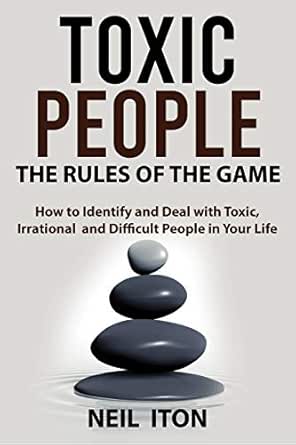Toxic People The Rules Of The Game How To Identify And Deal With Toxic Irrational And Difficult People In Your Life Kindle Edition By Iton Neil Health Fitness Dieting Kindle Ebooks