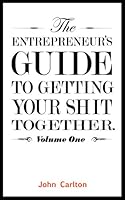 Cover of The Entrepreneur’s Guide to Getting Your Shit Together