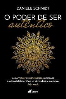 Livro O Poder de Ser Autêntico: Como Vencer as Adversidades Aceitando a Vulnerabilidade. Ouse ser de Verdade e Autêntica. Seja Você