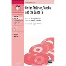 On The Atchison Topeka And The Santa Fe Music By Harry Warren Lyrics By Johnny Mercer Arr Jay Althouse Choral Octavo Satb Music By Harry Warren Lyrics By Johnny Mercer Arr Jay Althouse 0038081444246 Amazon Com Books