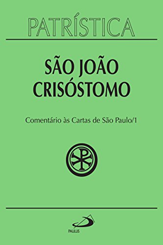 Patrística - Comentário às Cartas de São Paulo 1 - Vol. 27 1: Homilias sobre a epístola aos Romanos, Comentários sobre a epístola aos Gálatas, Homilias ... a epístola aos Efésios (Portuguese Edition)