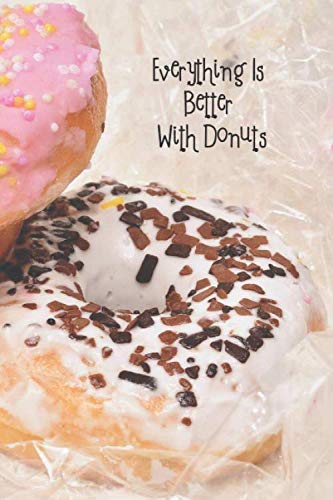 Everything Is Better With Donuts: 6 x 9 inch 120 Pages Lined Journal, Diary and Notebook for People Who Love To Eat, Bake and Enjoy Sweet Treats -  Sweetcakes Books, Paperback