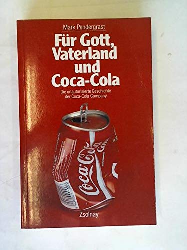 Für Gott, Vaterland Und Coca-Cola: Die Unautorisierte Geschichte Der Coca- Cola Company : Pendergrast, Mark, Rosbach, Heike: Amazon.de: Bücher