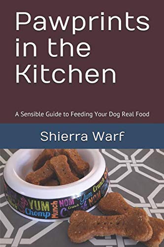 Pawprints in the Kitchen: A Sensible Guide to Feeding Your Dog Real Food by Shierra Warf
