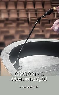 Livro Desvendando a Arte da Comunicação e Oratória: Domine sua Expressão com Confiança e Persuasão