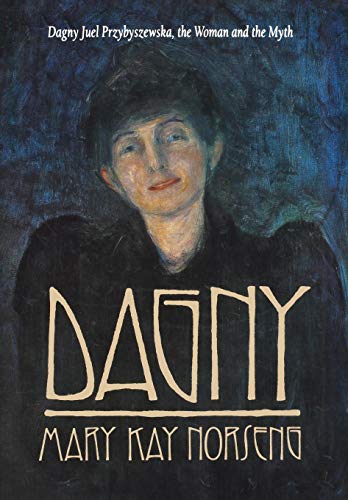 Dagny: Dagny Juel Przybyszewska, the Woman and the Myth (Samuel and Althea Stroum Book (Hardcover)) by Mary Kay Norseng