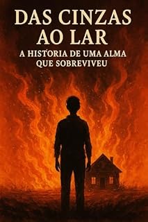 Livro Das Cinzas ao Lar: A História de Uma Alma que Sobreviveu