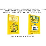 Python Programming &amp; Machine Learning With Python: Best Starter Pack Illustrated Guide For Beginners &amp; Intermediates : The Future Is Here!