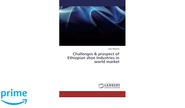Challenges Prospect Of Ethiopian Shoe Industries In World - 
