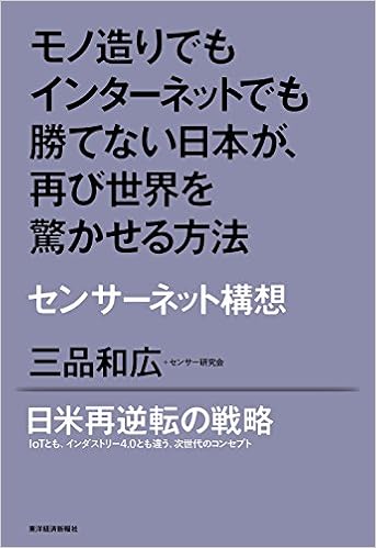 モノ造りでもインターネットでも勝てない日本が、再び世界を驚かせる方法―センサーネット構想 (日本語) 単行本 – 2016/2/26
