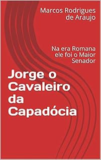 Livro Jorge o Cavaleiro da Capadócia: Na era Romana ele foi o Maior Senador