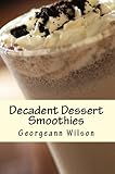Decadent Dessert Smoothies: Simply Delicious Smoothies (Decadent Dessert Series Book 1) by 