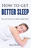 How to Get Better Sleep: Tips and Tricks For a Better Night's Rest by Max Smart