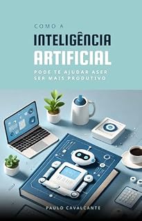 Livro Como a Inteligência Artificial pode te ajudar a ser mais Produtivo: Insights para o dia a dia