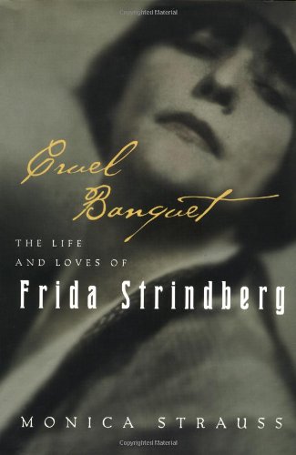 Cruel Banquet: The Life and Loves of Frida Strindberg by Monica Strauss