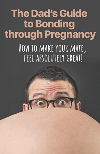 Download The Dad’s Guide to Bonding through Pregnancy: How to make your mate, feel absolutely great! Download The Dad’s Guide to Bonding through Pregnancy: How to make your mate, feel absolutely great!