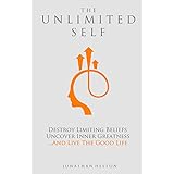 The Unlimited Self: Destroy Limiting Beliefs, Uncover Inner Greatness, and Live the Good Life