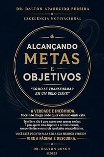Livro ALCANÇANDO METAS E OBJETIVOS : COMO SE TRANSFORMAR EM UM BELO CISNE: DESCOBRINDO SUAS POTENCIALIDADE