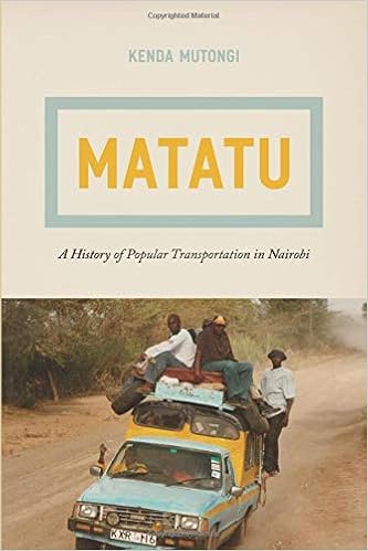 Matatu: A History of Popular Transportation in Nairobi, by Kenda Mutongi Matatu: A History of Popular Transportation in Nairobi, by Kenda Mutongi