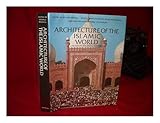 Architecture of the Islamic World: Its History and Meaning by 