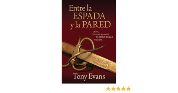 entre la espada y la pared como confiar en dios en medio de las pruebas spanish edition evans tony 9780825412394 amazon com books