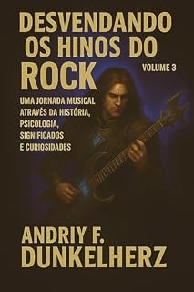 Livro Desvendando os Hinos do Rock: Uma Jornada Musical Através da História, Psicologia, Significados e Curiosidades - Volume 3 (Músicas de Rock: História, Psicologia, Significados e Curiosidades)