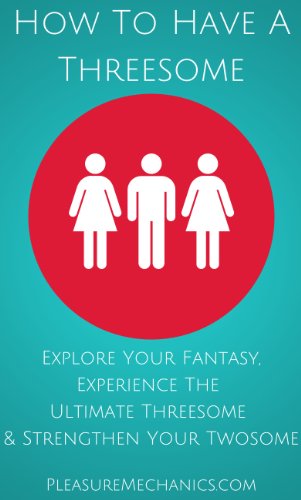 How To Have A Threesome: Explore Your Fantasy, Experience The Ultimate Threesome & Strengthen Your Twosome
