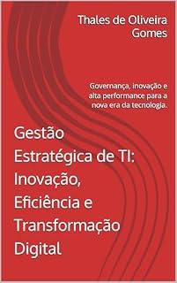 Livro Gestão Estratégica de TI: Inovação, Eficiência e Transformação Digital: Governança, inovação e alta performance para a nova era da tecnologia.