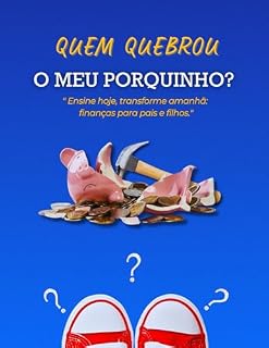 Livro Quem Quebrou o Meu Porquinho?: "Ensine hoje, transforme amanhã: finanças para pais e filhos."