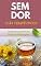 Livro Sem Dor - Chás Terapêuticos: Receitas Para Aliviar Dores e Inflamações