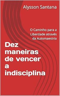 Livro Dez maneiras de vencer a indisciplina: O Caminho para a Liberdade através da Automaestria