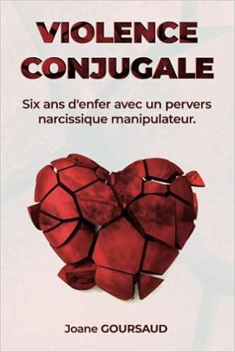 Violences conjugales : six ans d'enfer avec un pervers narcissique manipulateur : GOURSAUD, Joane: Amazon.fr: Livres