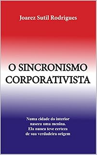 Livro O SINCRONISMO CORPORATIVISTA: "Numa cidade do interior nasceu uma menina. Ela nunca teve certeza de sua verdadeira origem."