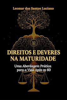 Livro DIREITOS E DEVERES NA MATURIDADE: Uma Abordagem Prática para a Vida Após os 60