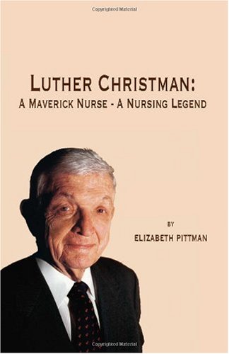 Luther Christman: A Maverick Nurse - A Nursing Legend