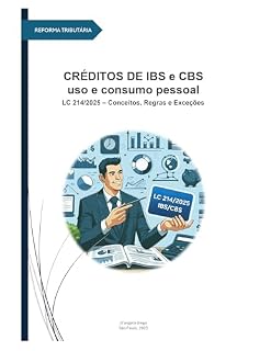 Livro CRÉDITOS DE IBS e CBS uso e consumo pessoal: Conceitos, Regras e Exceções com base na Reforma Tributaria - LC 214/2025