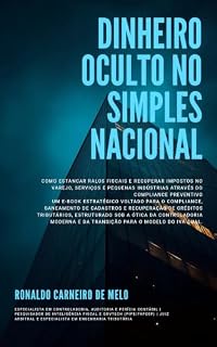 Livro DINHEIRO OCULTO NO SIMPLES NACIONAL: Como Estancar Ralos Fiscais e Recuperar Impostos no Varejo, Serviços e Pequenas Indústrias através do Compliance Preventivo
