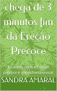 Livro chega de 3 minutos fim da Ereção Precoce: Eu cuido contra Ereção precoce e impotência sexual