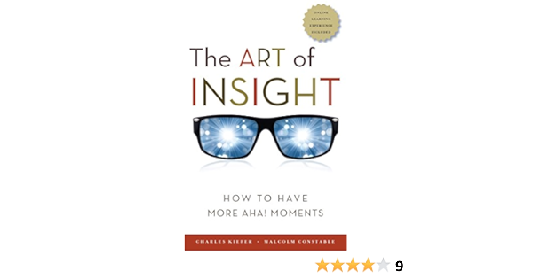 The Art Of Insight How To Have More Aha Moments Kiefer Charles Constable Malcolm Amazon Com Books