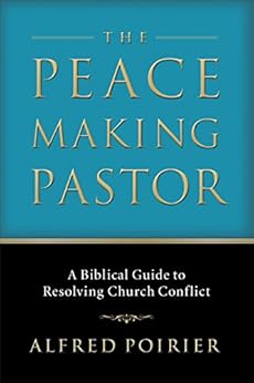 The Peacemaking Pastor: A Biblical Guide to Resolving Church Conflict by [Poirier, Alfred J.]