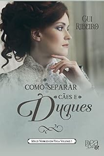 Como Separar Cães e Duques (Nobres em Fuga Livro 3)