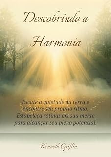 Livro Descobrindo a Harmonia: Escute a quietude da terra e encontre seu próprio ritmo. Estabeleça rotinas em sua mente para alcançar seu pleno potencial.