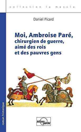 Moi, Ambroise Paré, chirurgien de guerre, aimé des rois et des pauvres gens