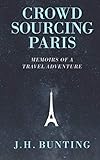 Crowdsourcing Paris: Memoirs of a Paris Adventure (Crowdsource Adventure) by J.H. Bunting