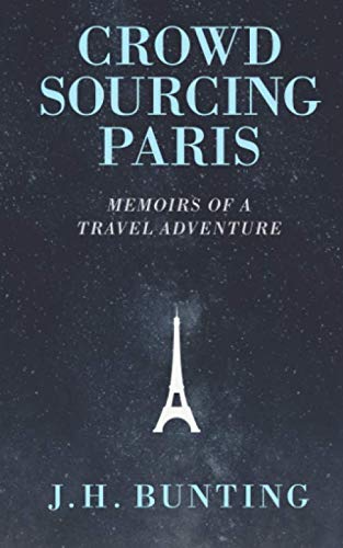 Crowdsourcing Paris: Memoirs of a Paris Adventure (Crowdsource Adventure) by J.H. Bunting
