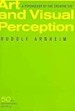 Art and Visual Perception : A Psychology of the Creative Eye, the New Version, Arnheim, Rudolf, 0520023277