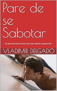 Livro Pare de se Sabotar: Um guia direto para homens que vivem adiando a própria vida