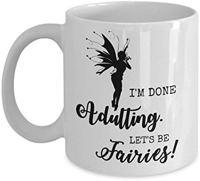 I'm Done Adulting. Let's Be Fairies! Funny fairy coffee mug novelty fantasy magical