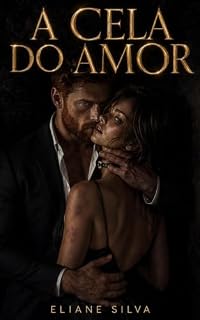 Livro A CELA DO AMOR: Ele a destruiu cinco anos atrás. Agora, vai desmontá-la de novo. Peça por peça.